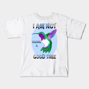 I Am Not Having a Good Time Hummingbird Kids T-Shirt